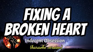 FIXING A BROKEN HEART  INDECENT OBSESSION karaoke version [upl. by Leahcam]