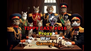 Tippy Cast 016  Proxy War Gaming [upl. by Nicolina]