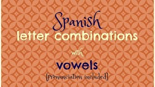 A Guide to Spanish Pronunciation of Letter Combinations with Vowels [upl. by Jb]