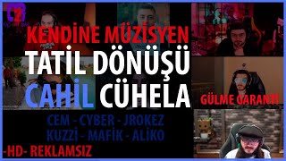 KENDİNE MÜZİSYEN  TATİL DÖNÜŞÜ CAHİL CÜHELA GÜLMEZSEN TTEN [upl. by Oniotna]