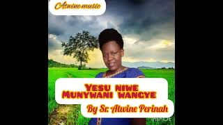 YESU NIWE MUNYWANI WANGYE BY Sr ATWINE PERINAH [upl. by Dalohcin]