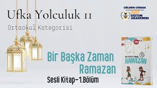 Ufka Yolculuk 11 1 ORTAOKUL KATEGORİSİ Bir Başka Zaman Ramazan  Sesli Kitap 1Bölüm Sayfa310 [upl. by Durst]