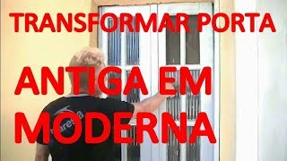 Como transformar uma porta de sala antiga em uma porta moderna de ultima geração [upl. by Ennove]