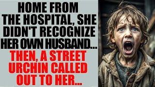 Home From The Hospital She Didnt Recognize Her Own Husband Then A Street Urchin Called Out [upl. by Roche]