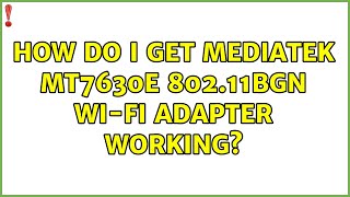 Ubuntu How do I get Mediatek MT7630E 80211bgn WiFi Adapter working 4 Solutions [upl. by Urbana]