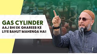 Gas cylinder aaj bhi ek ghareeb ke liye bahut mahenga hai  Barrister Asaduddin Owaisi [upl. by Horsey]