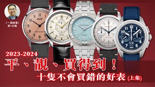 【一周表事】 185 20232024 平、靚、買得到！十隻不會買錯的好表 上集 [upl. by Carilyn]