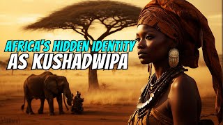 Africas Hidden Identity as Kushadwipa EXPLAINED [upl. by Negah]