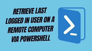 Retrieve Last Logged In User on a Remote Computer via PowerShell [upl. by Sierra]