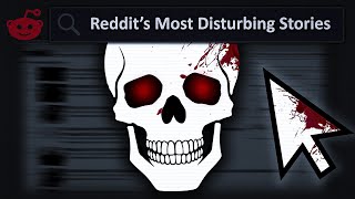 Reddits Most Disturbing Stories [upl. by Edmonds]