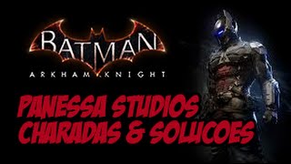 Batman Arkham Knight  Charadas amp Soluções Panessa Studios [upl. by Adnicaj431]