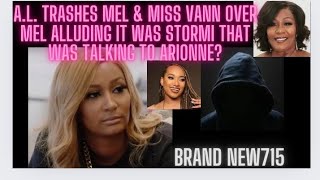 AL TALKS TRASH ABT MEL amp MISS VANN AFTER MEL ALLUDED THAT IT WAS STORMI WHO TEXTED ARIONNElamh [upl. by Ahsemrac]