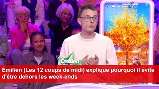 Émilien Les 12 coups de midi explique pourquoi il évite dêtre dehors les weekends [upl. by Yaluz]