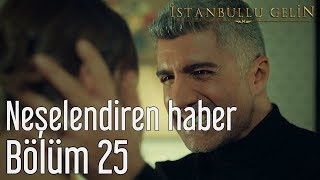 İstanbullu Gelin 25 Bölüm  Neşelendiren Haber [upl. by Rolyak]