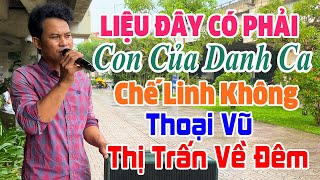 Liệu Đây Có Phải Con Của CHẾ LINH Không Sao Giống Quá  Thị Trấn Về Đêm l THOẠI VŨ Thợ Hồ [upl. by Julissa907]