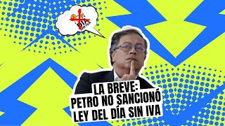 La Breve Petro no sancionó ley del día sin IVA [upl. by Carmena]