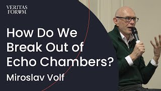 How Do We Break Out of Echo Chambers  Miroslav Volf  March 2024 [upl. by Ynnad]