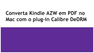 Converta Kindle AZW em PDF no Mac com o plugin Caliber DeDRM [upl. by Airtap]