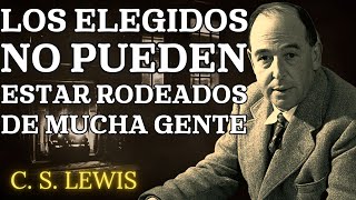 Por qué los Elegidos No Pueden Estar con Mucha Gente ¡DEJA DE PREOCUPARTE  CS Lewis 2024 [upl. by Guibert]