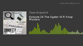 Episode 26 The Ogden Hi Fi Shop Murders [upl. by Field]