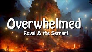 Royal amp the Serpent  Overwhelmed Lyrics quoti get overwhelmed so easilyquot [upl. by Irap34]