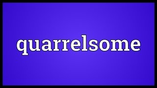 Quarrelsome Meaning [upl. by Anorahs977]