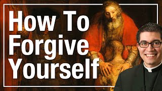 The Ultimate Guide to Forgiving Yourself Tips for SelfForgiveness  Advice From Catholic Priest [upl. by Zosima134]