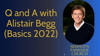 Q and A with Alistair Begg Basics 2022  Sermons Parkside Church [upl. by Dunham806]