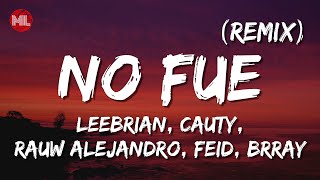 No Fue Remix  Leebrian Cauty Rauw Alejandro Feid Brray Letra  Lyrics [upl. by Drwde716]