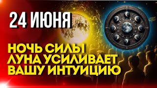 СЕГОДНЯ 24 ИЮНЯ Ночь силы Луна усиливает вашу интуицию [upl. by Tristis]