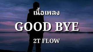 GOOD BYE  2T FLOW  เนื้อเพลง [upl. by Ayhdiv310]