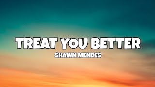 Shawn Mendes  Treat You Better 𝐋𝐲𝐫𝐢𝐜𝐬 [upl. by Marylin]