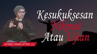 Kesuksesan Kita Nikmat Atau Ujian  Ustadz Hanan Attaki Lc [upl. by Vinn]