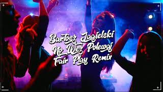 Bartosz Jagielski  No Weź Polewaj FAIR PLAY REMIX Disco Polo 2020 [upl. by Joselyn]