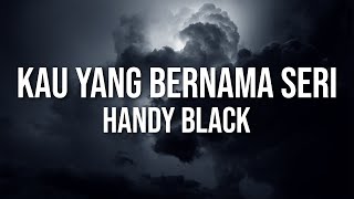 Handy Black Kau Yang Bernama Seri Official Lyric Video [upl. by Durkee]