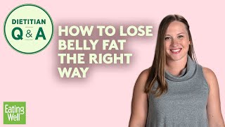 How to Lose Belly Fat in the Right Way  Dietitian QampA  EatingWell [upl. by Labanna111]