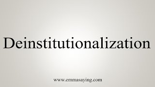 How To Say Deinstitutionalization [upl. by Carlota]