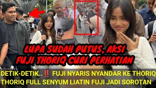 FUJI THORIQ LUPA PUTUS‼️DETIK2 FUJI NYARIS NYANDAR KE THORIQ THORIQ FULL SENYUM JADI SOROTAN [upl. by Ellenehs]