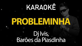 Probleminha  Dj Ivis Barões da Pisadinha Karaokê Version [upl. by Shoemaker]