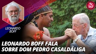 Leonardo Boff conversa sobre o bispo emérito Pedro Casaldáliga [upl. by Cheshire]