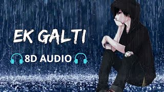 Ek Galti 8D AUDIO Most Popular Sad Song [upl. by Esserac]