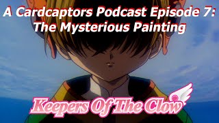 Keepers of the Clow A Cardcaptors Podcast Ep7  The Mysterious Painting [upl. by Winograd506]