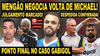 FLAMENGO COMEÃ‡A NEGOCIAR VOLTA DE MICHAEL JULGAMENTO DE GABIGOL MARCADO DESPEDIDA CONFIRMADA E [upl. by Nohj]