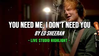 You Need Me I Dont Need You  Ed Sheeran LIVE STUDIO HIGHLIGHT [upl. by Virgy808]