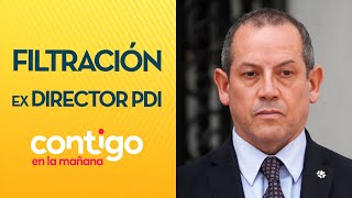 EX DIRECTOR DE PDI A 13 días de asumir empezó a filtrar información  Contigo en la Mañana [upl. by Fielding]