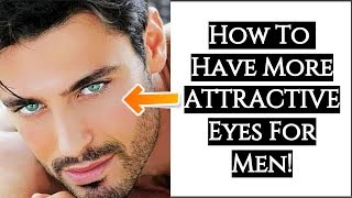 How To Have More ATTRACTIVE EYES For Men  10 Tips To Get MORE ATTRACTIVE EYES  Mens Eye Care Tips [upl. by Rise]