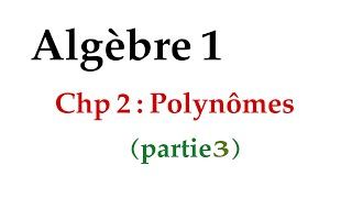 algèbre 1  chp2  polynômes  partie 3 [upl. by Savadove]