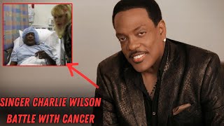 Inside Singer Charlie Wilsons Painful Battle Against Prostrate Cancer  Sad Details [upl. by Chang]