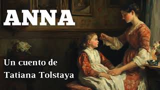 ANNA cuento completo  Tatiana Tolstaya [upl. by Liarret465]