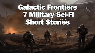 Galactic Frontiers 7 Military SciFi Short Stories  SCIFI AUDIO STORIES [upl. by Dania]